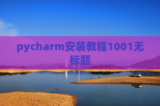 pycharm安装教程1001无标题 pycharm安装教程1001无标题
